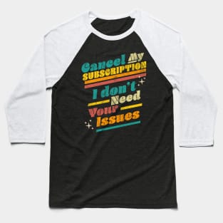 Cancel My Subscription I Don't Need Your Issues Funny Retro Baseball T-Shirt